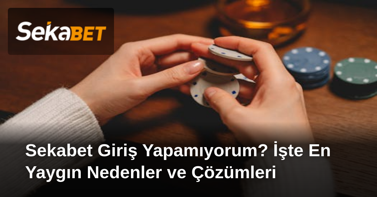Sekabet Giriş Yapamıyorum? İşte En Yaygın Nedenler ve Çözümleri